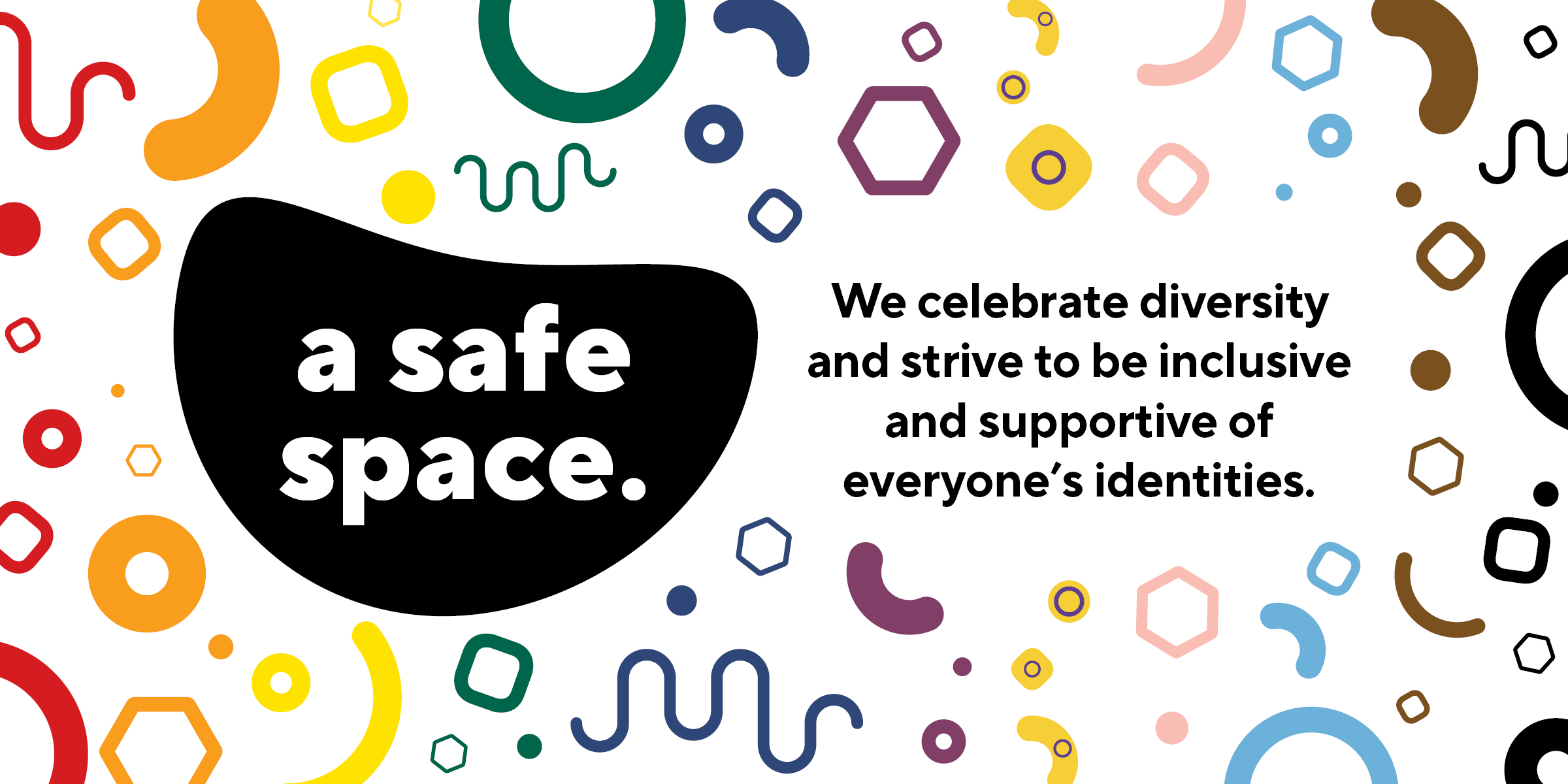 a safe space. we celebrate diversity and strive to be inclusive and supportive of everyone's identities.